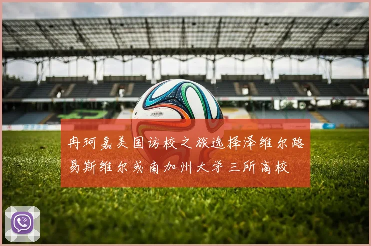 冉珂嘉美国访校之旅选择泽维尔路易斯维尔或南加州大学三所高校